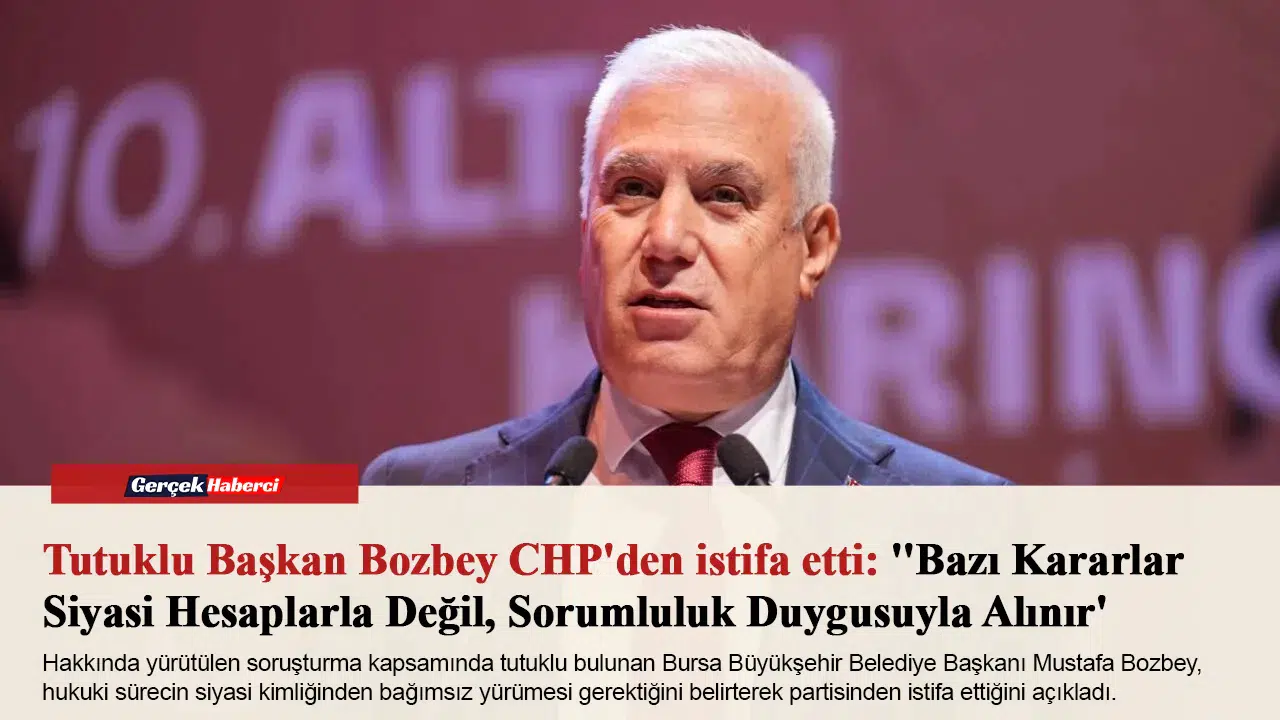 Tutuklu Bursa Büyükşehir Belediye Başkanı Mustafa Bozbey, CHP'den istifa etti