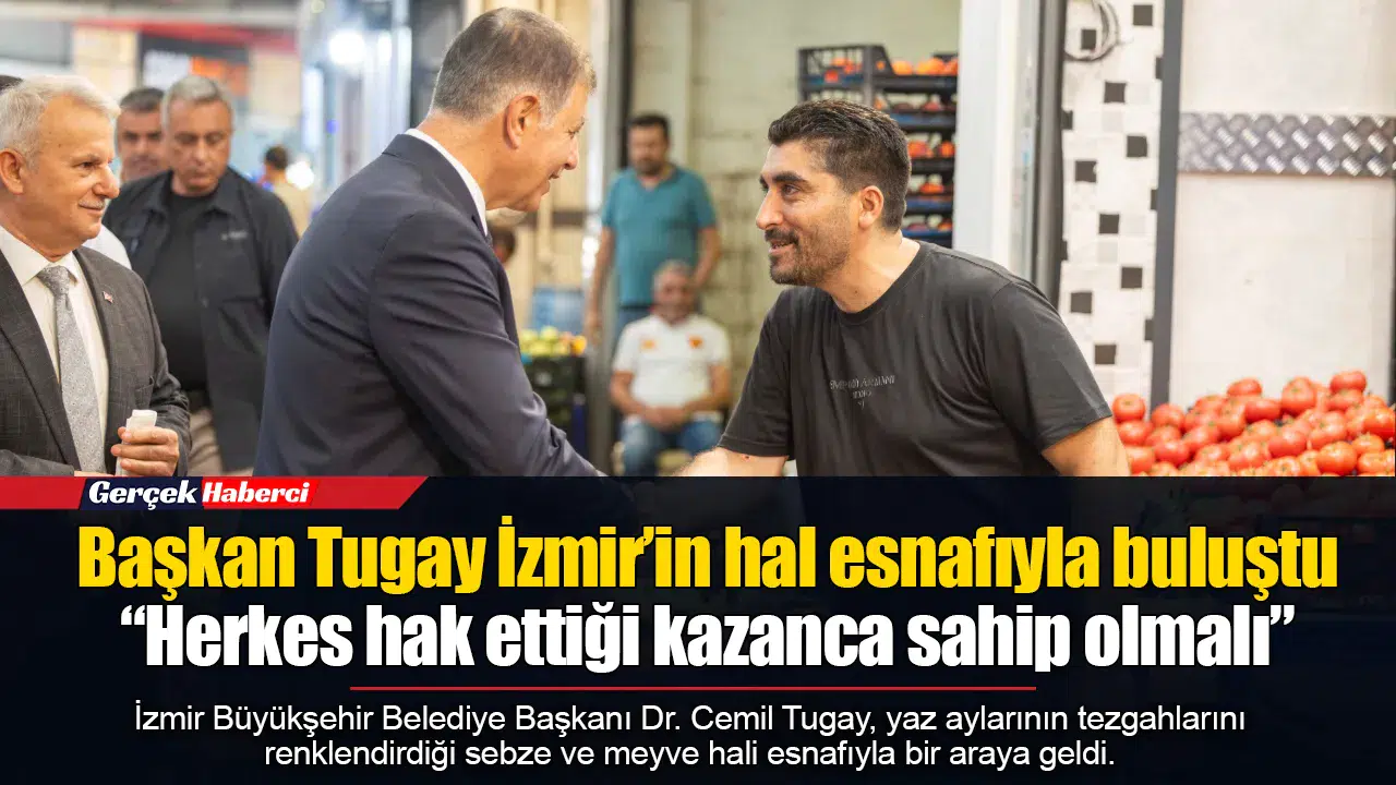 Başkan Tugay İzmir’in hal esnafıyla buluştu  “Herkes hak ettiği kazanca sahip olmalı”
