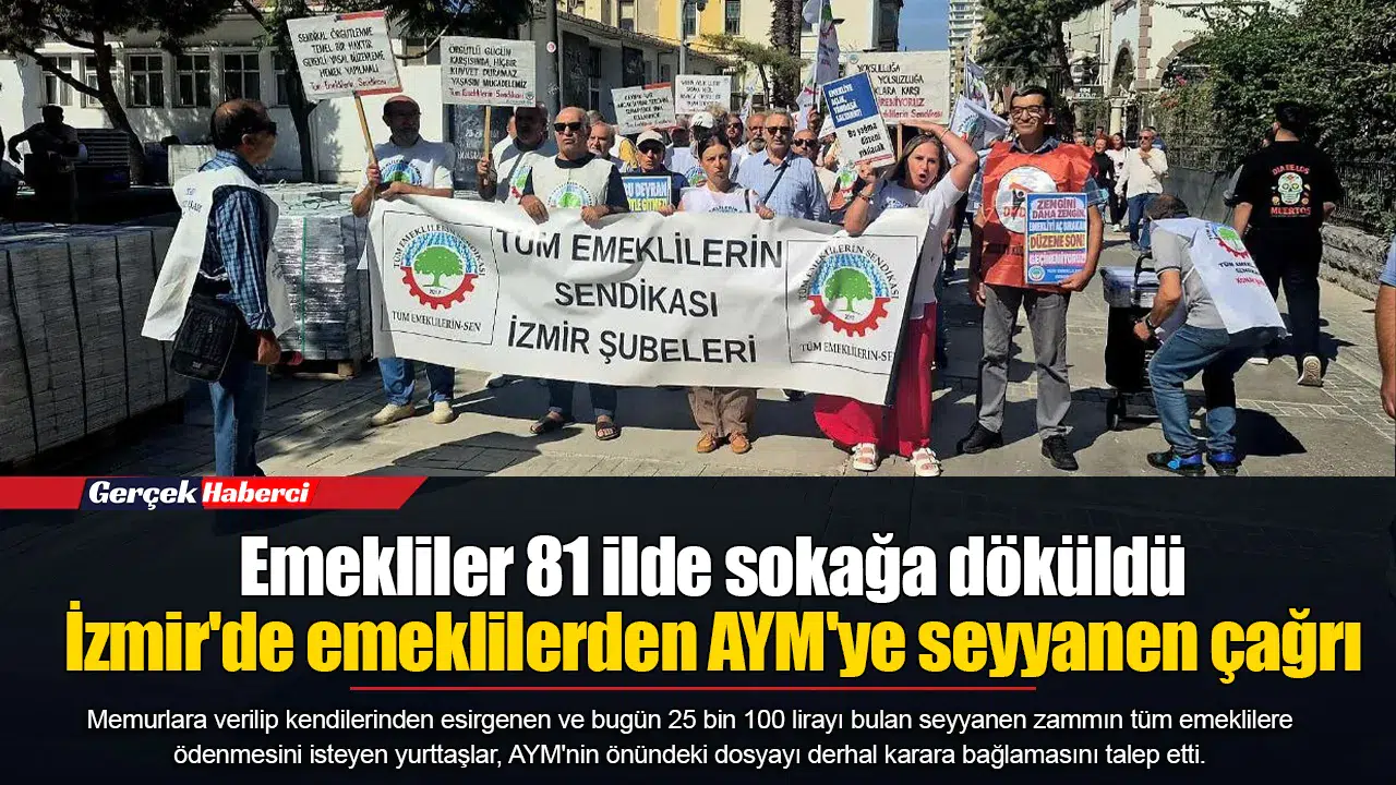 Emekliler 81 ilde sokağa döküldü... İzmir'de emeklilerden AYM'ye seyyanen çağrı