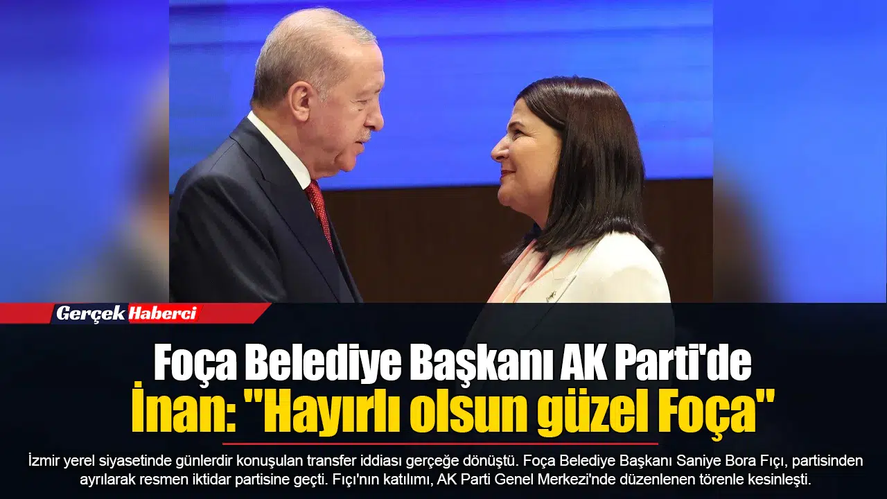 Foça Belediye Başkanı AK Parti'de  İnan: "Hayırlı olsun güzel Foça"