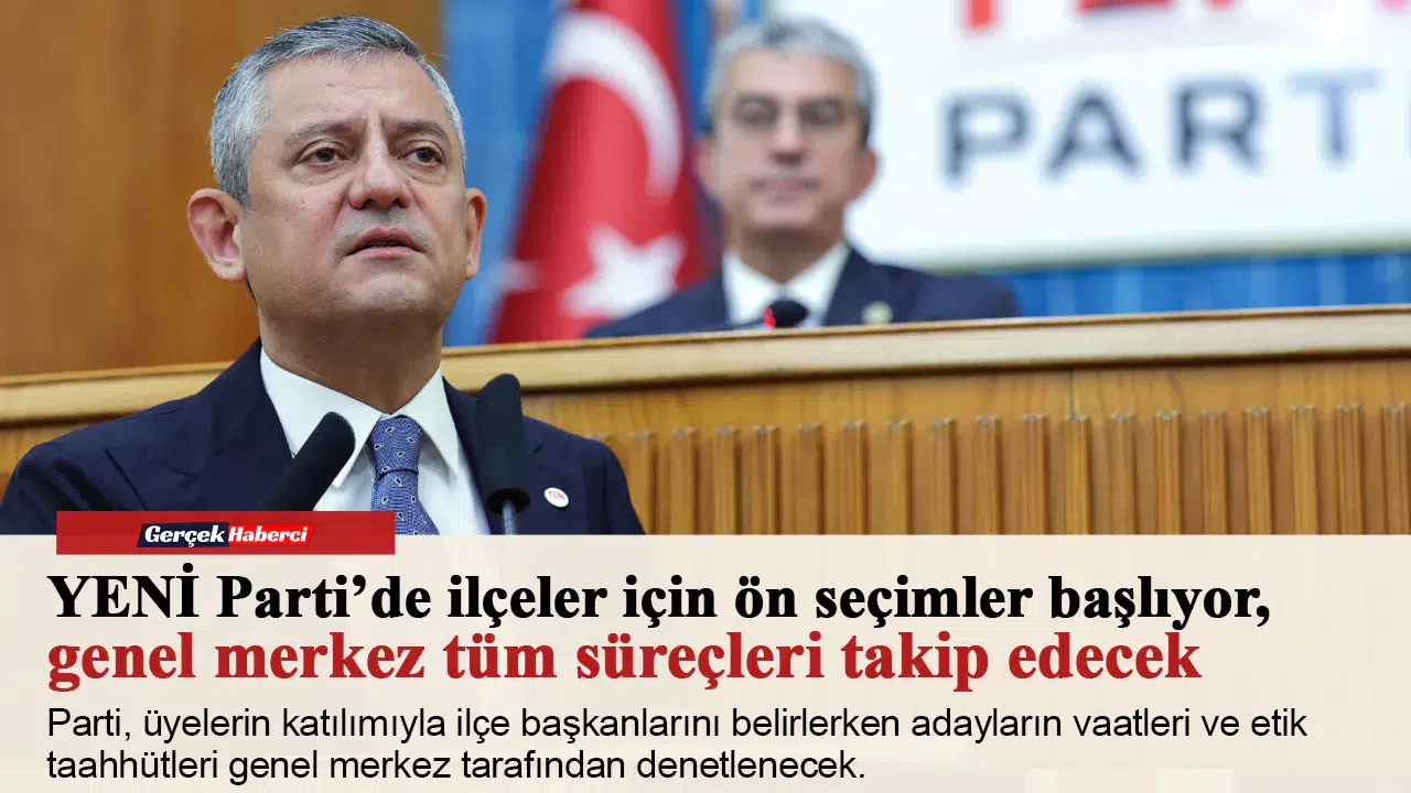 YENİ Parti’de ilçeler için ön seçimler başlıyor, genel merkez tüm süreçleri takip edecek
