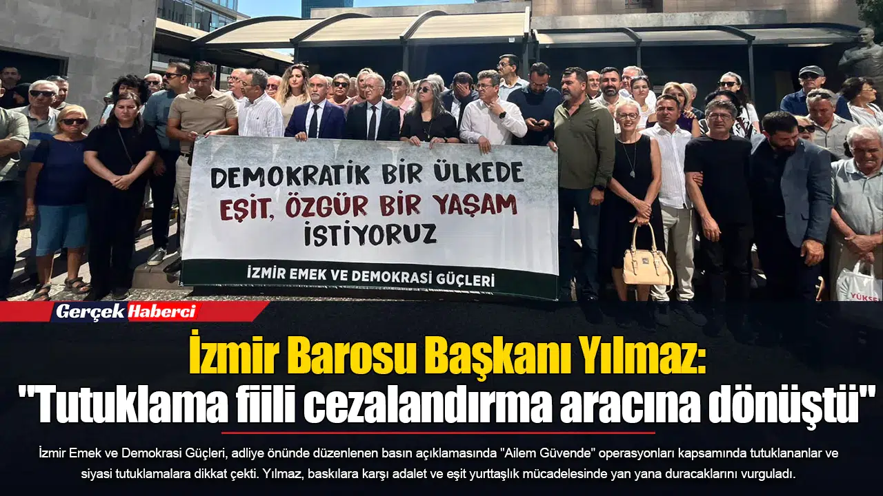 İzmir Barosu Başkanı Yılmaz:  "Tutuklama fiili cezalandırma aracına dönüştü"