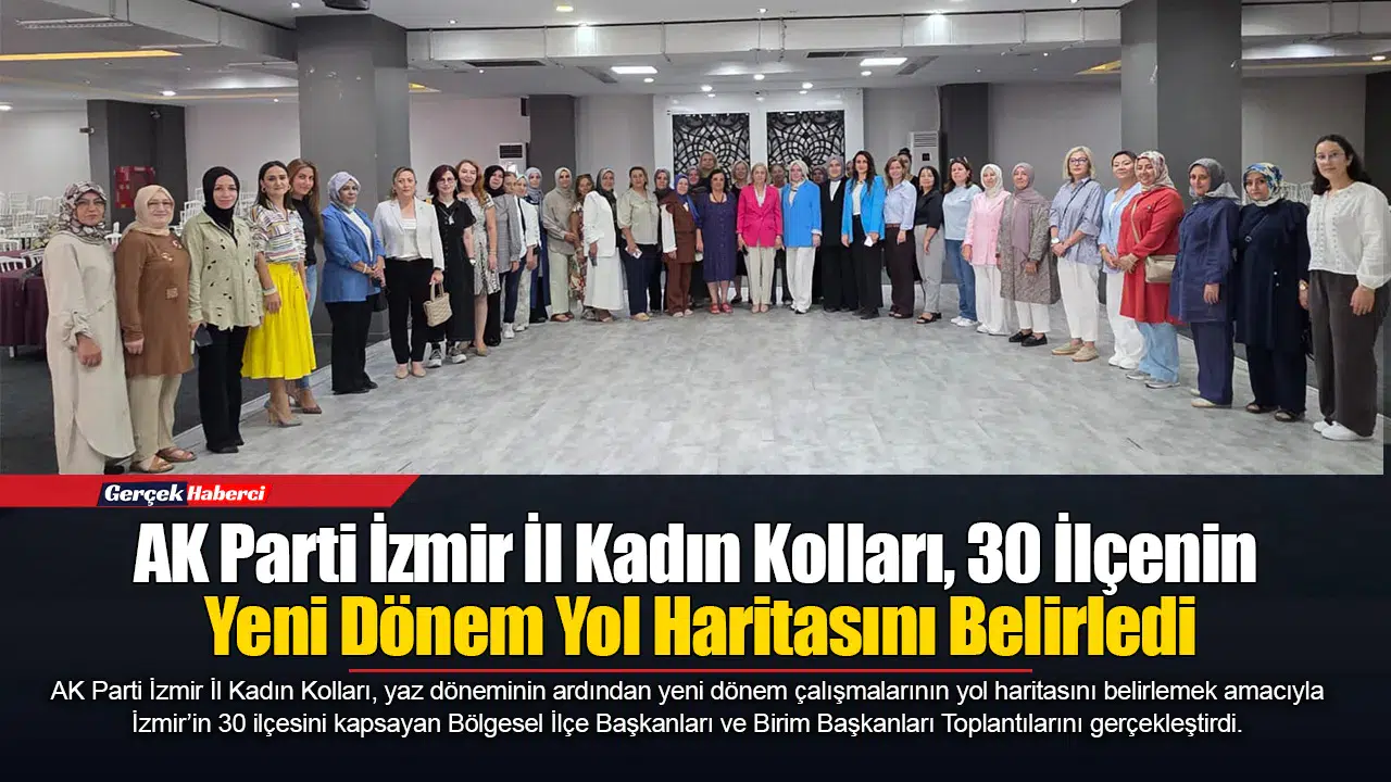 AK Parti İzmir İl Kadın Kolları, 30 İlçenin Yeni Dönem Yol Haritasını Belirledi