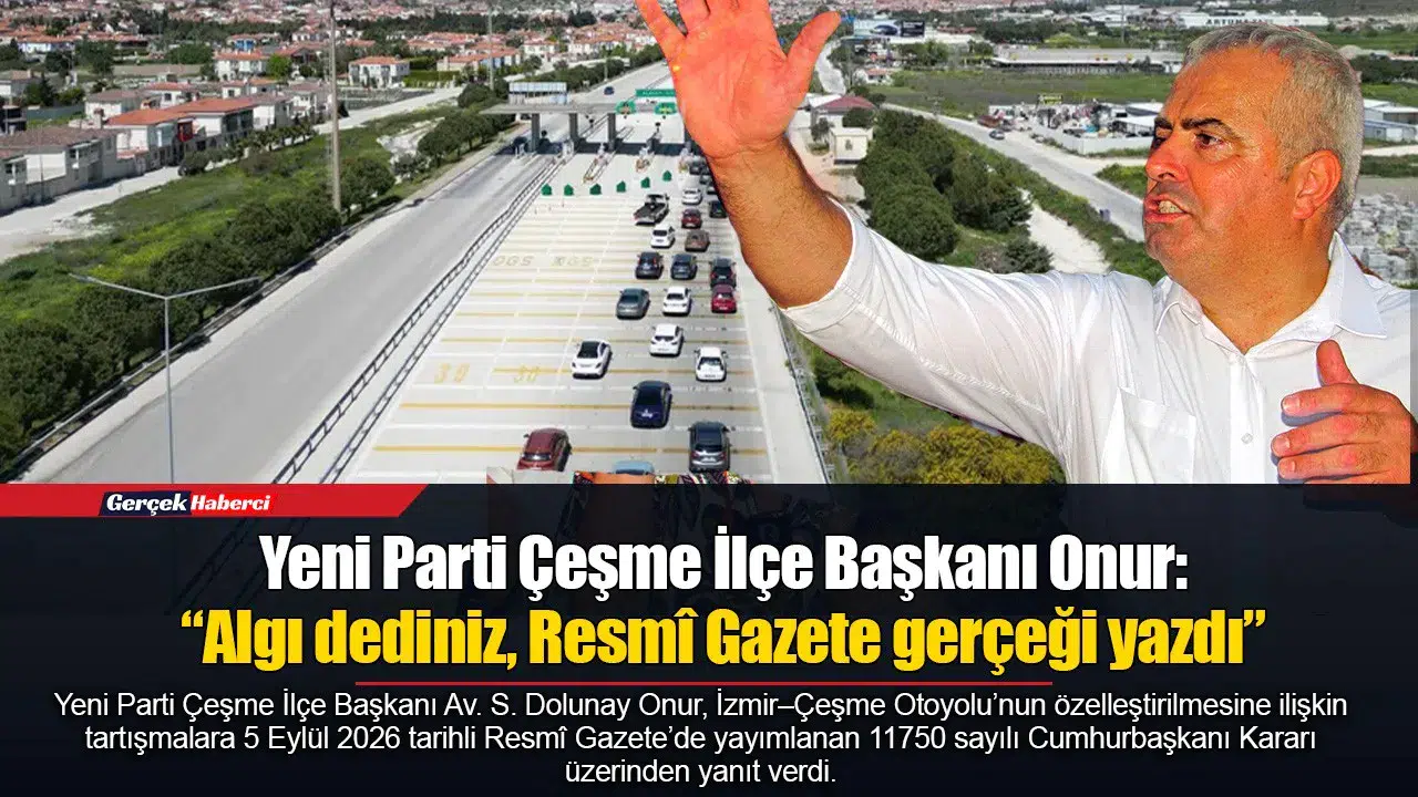Yeni Parti Çeşme İlçe Başkanı Onur: “Algı dediniz, Resmî Gazete gerçeği yazdı”