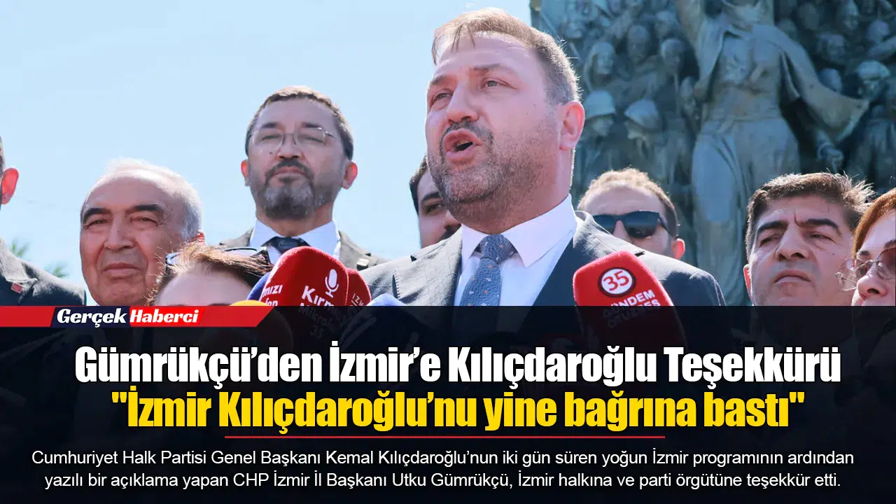 Gümrükçü’den İzmir’e Kılıçdaroğlu Teşekkürü  "İzmir Kılıçdaroğlu’nu yine bağrına bastı"