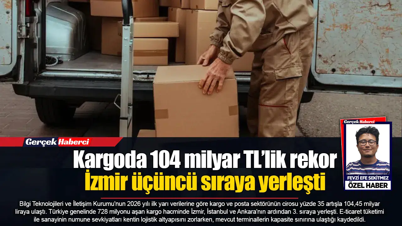 Kargoda 104 milyar TL’lik rekor  İzmir üçüncü sıraya yerleşti