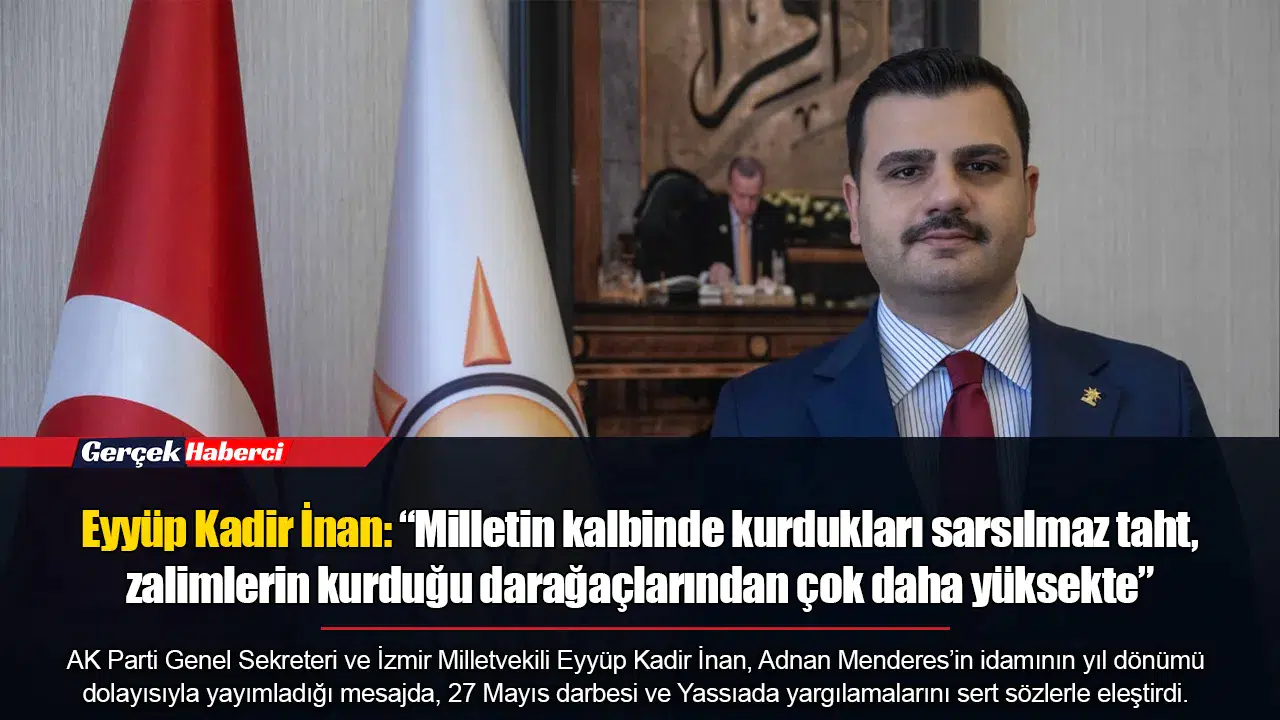 Eyyüp Kadir İnan: “Milletin kalbinde kurdukları sarsılmaz taht, zalimlerin kurduğu darağaçlarından çok daha yüksekte”