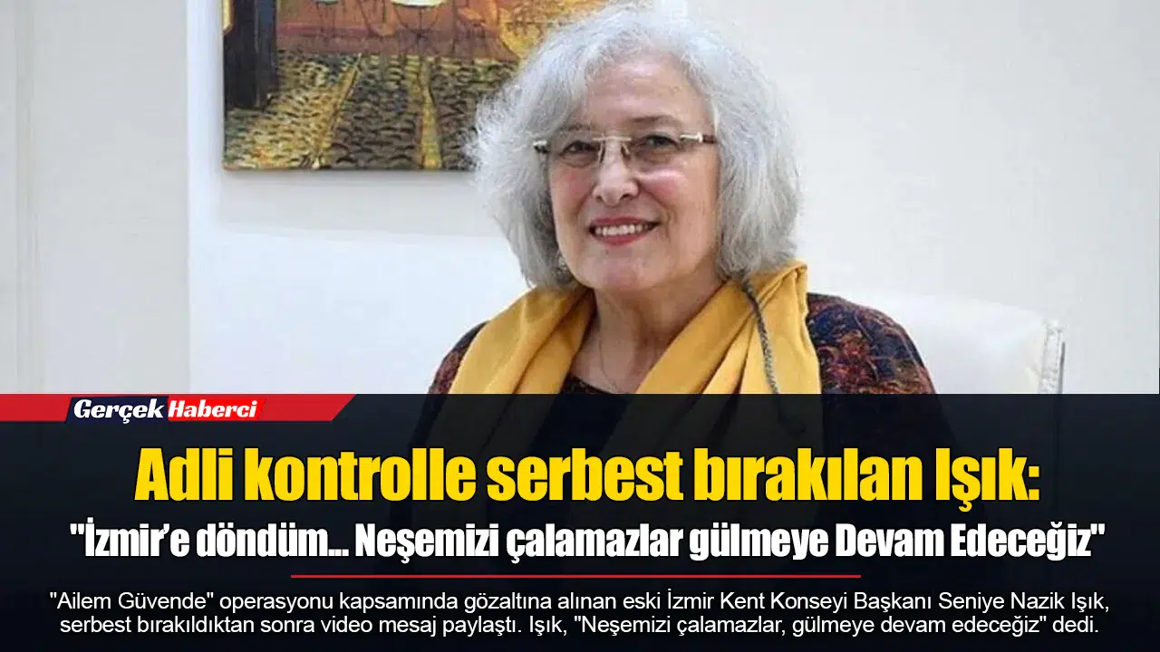 Adli kontrolle serbest bırakılan Işık:  "İzmir’e döndüm... Neşemizi çalamazlar gülmeye Devam Edeceğiz"