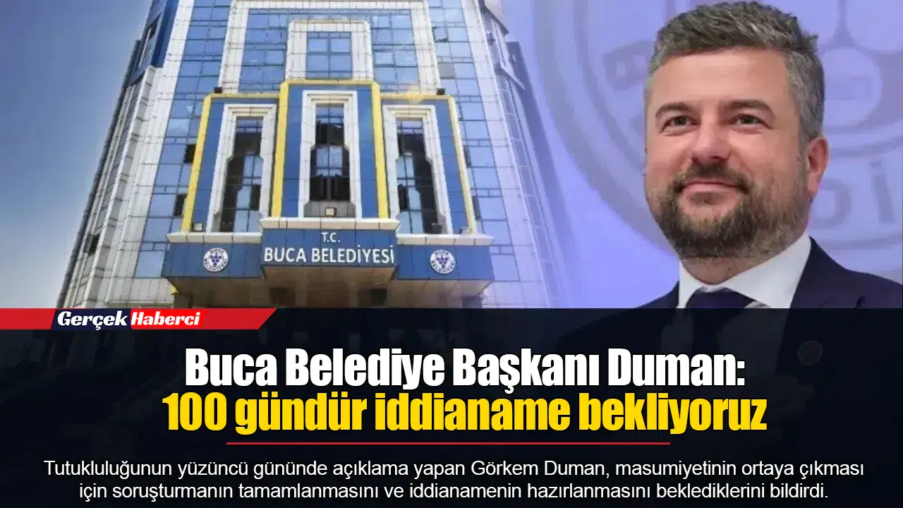 Buca Belediye Başkanı Duman: 100 gündür iddianame bekliyoruz