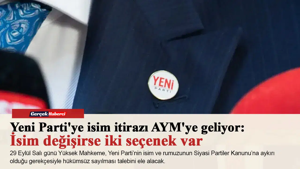 Yeni Parti'ye isim itirazı AYM'ye geliyor: İsim değişirse iki seçenek var
