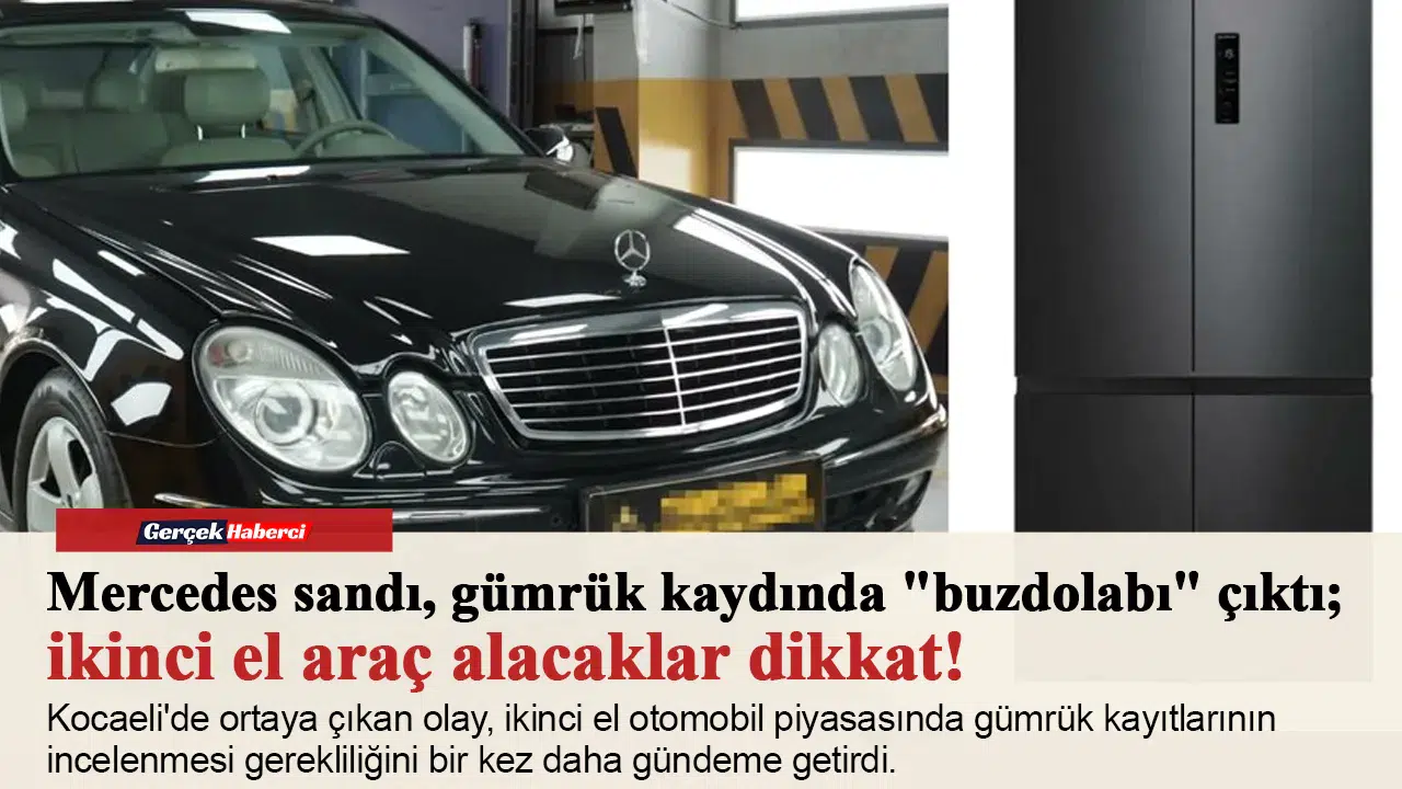 Mercedes sandı, gümrük kaydında "buzdolabı" çıktı; ikinci el araç alacaklar dikkat!