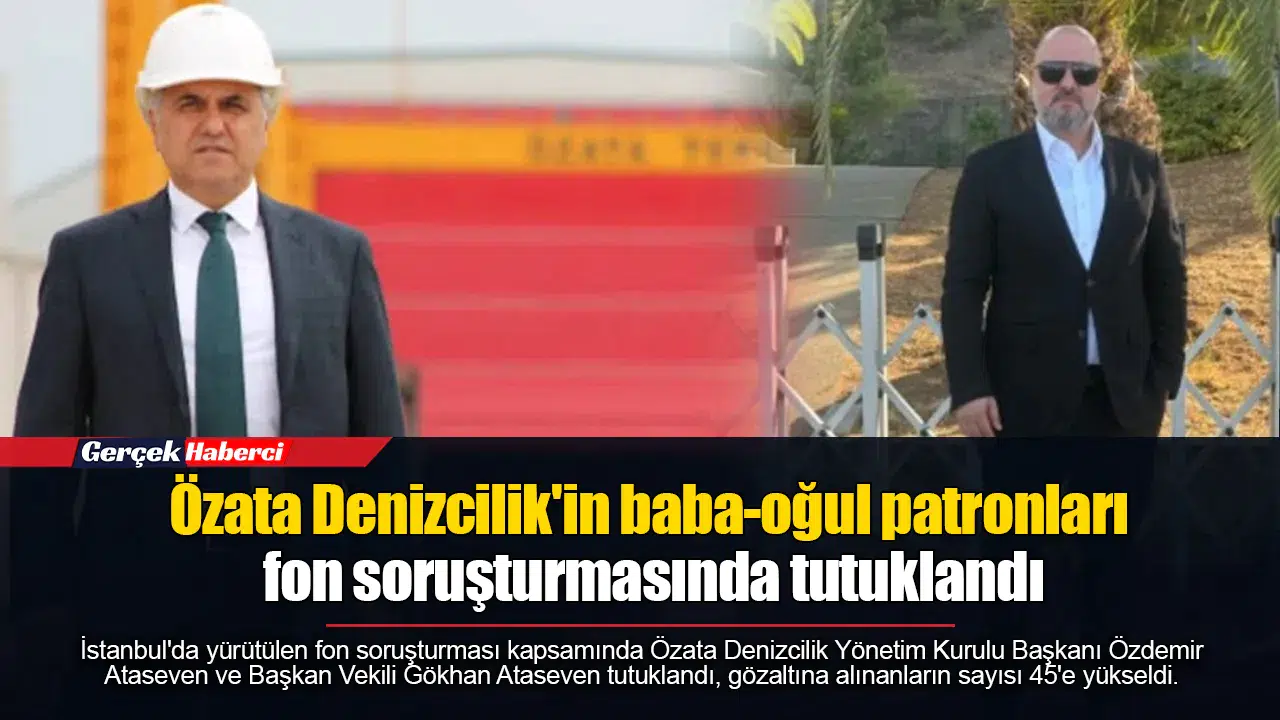 Özata Denizcilik'in baba-oğul patronları fon soruşturmasında tutuklandı