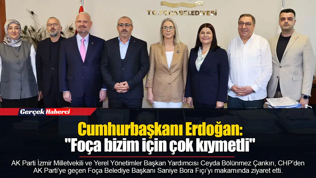 Cumhurbaşkanı Erdoğan: " Foça bizim için çok kıymetli"