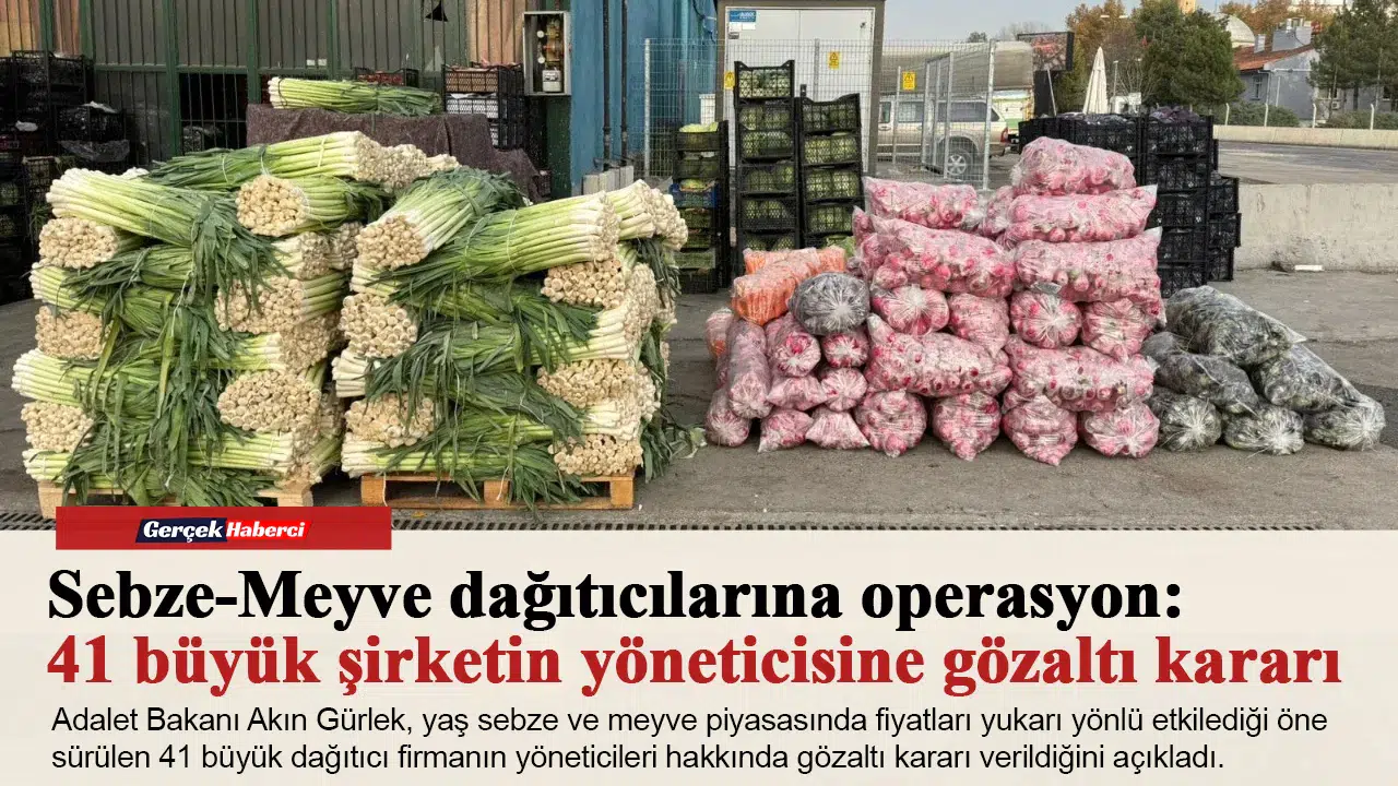 Sebze-Meyve dağıtıcılarına operasyon: 41 büyük şirketin yöneticisine gözaltı kararı