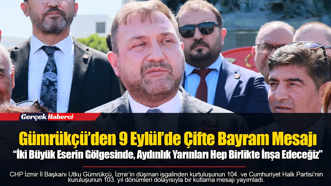 Gümrükçü’den 9 Eylül’de Çifte Bayram Mesajı  “İki Büyük Eserin Gölgesinde, Aydınlık Yarınları Hep Birlikte İnşa Edeceğiz”