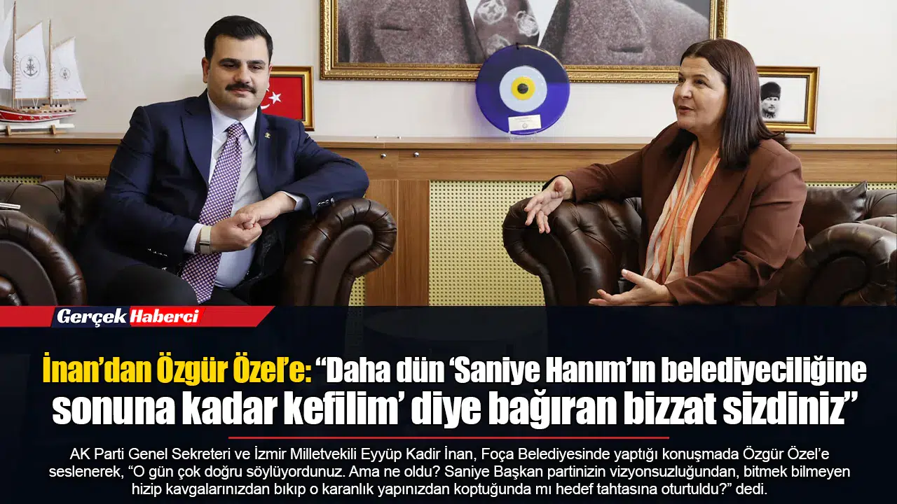 İnan’dan Özgür Özel’e: “Daha dün ‘Saniye Hanım’ın belediyeciliğine sonuna kadar kefilim’ diye bağıran bizzat sizdiniz”