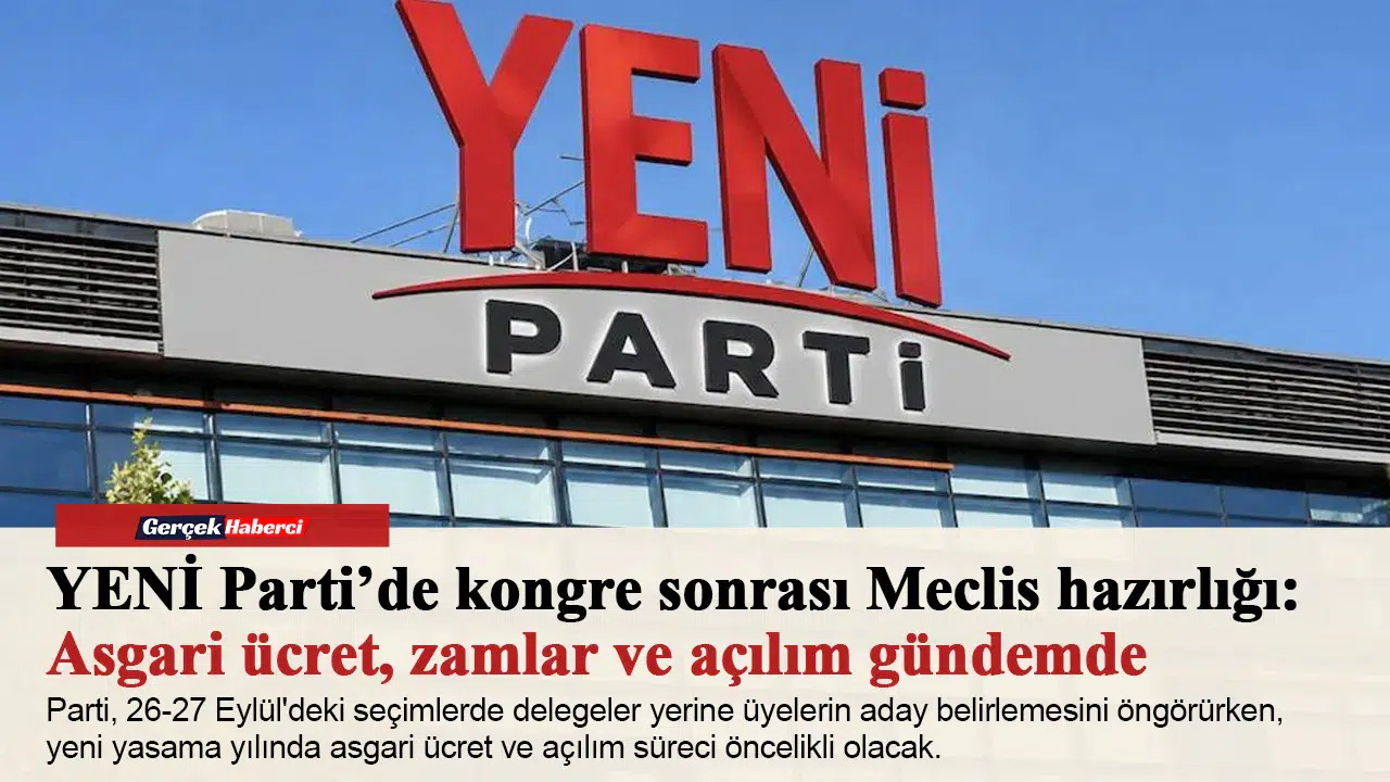 YENİ Parti’de kongre sonrası Meclis hazırlığı: Asgari ücret, zamlar ve açılım gündemde