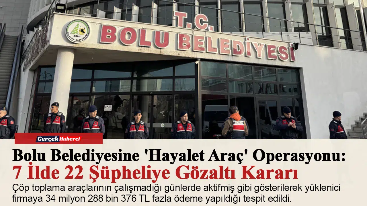 Bolu Belediyesine 'Hayalet Araç' Operasyonu: 7 İlde 22 Şüpheliye Gözaltı Kararı