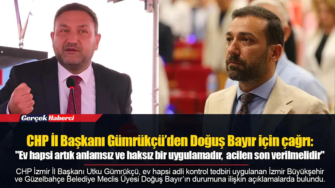 CHP İl Başkanı Gümrükçü’den Doğuş Bayır için çağrı: "Ev hapsi artık anlamsız ve haksız bir uygulamadır, acilen son verilmelidir"
