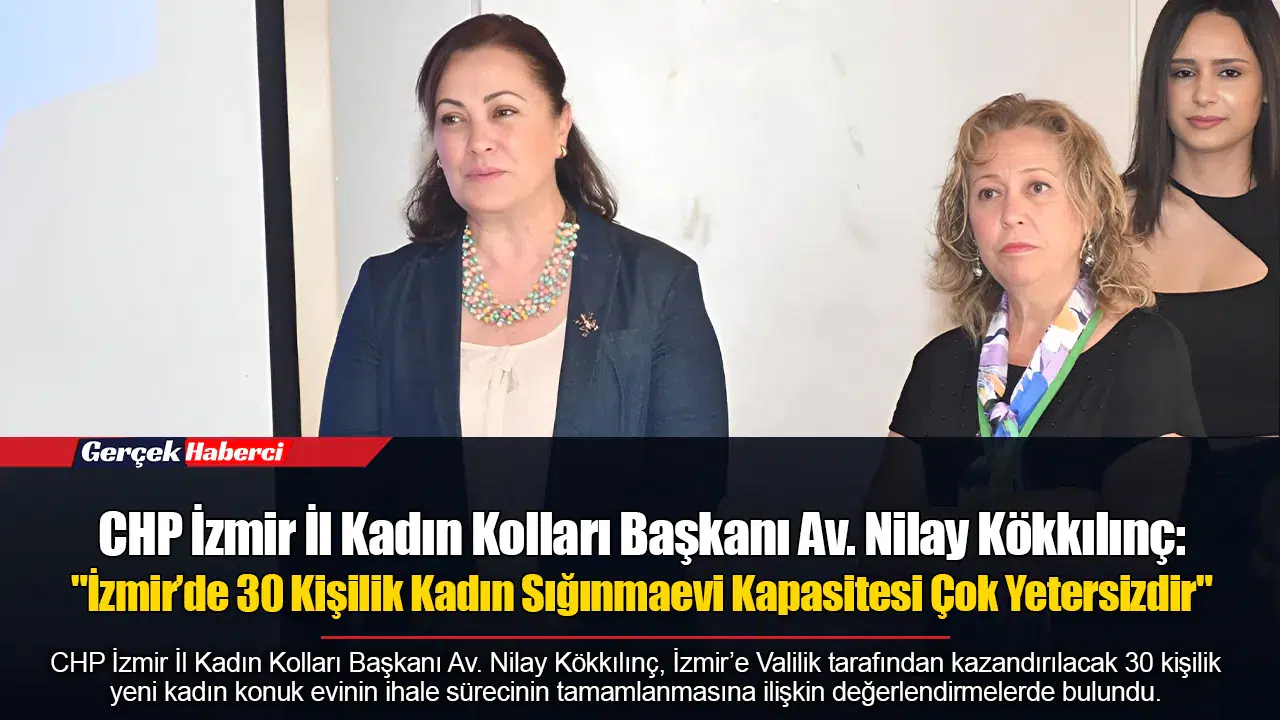 CHP İzmir İl Kadın Kolları Başkanı Av. Nilay Kökkılınç: "İzmir’de 30 Kişilik Kadın Sığınmaevi Kapasitesi Çok Yetersizdir"