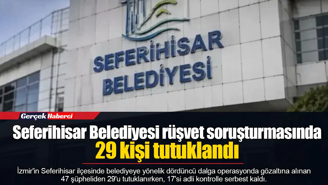Seferihisar Belediyesi rüşvet soruşturmasında 29 kişi tutuklandı