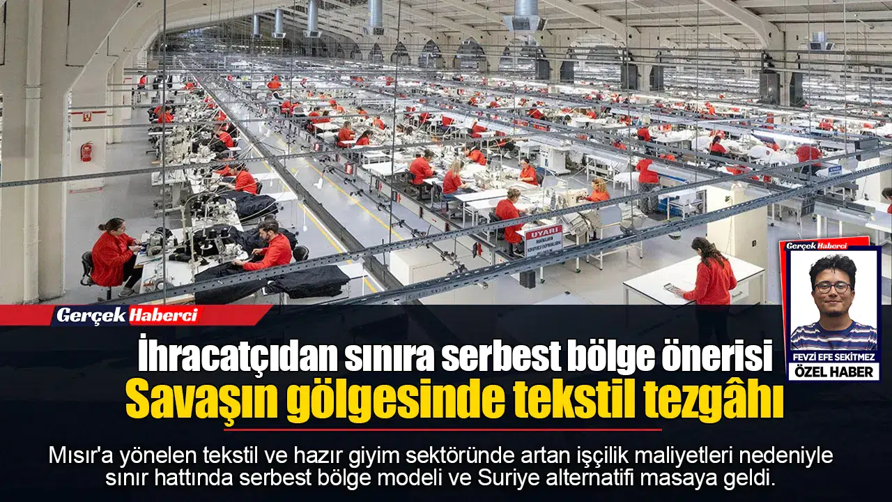 İhracatçıdan sınıra serbest bölge önerisi...  Savaşın gölgesinde tekstil tezgâhı