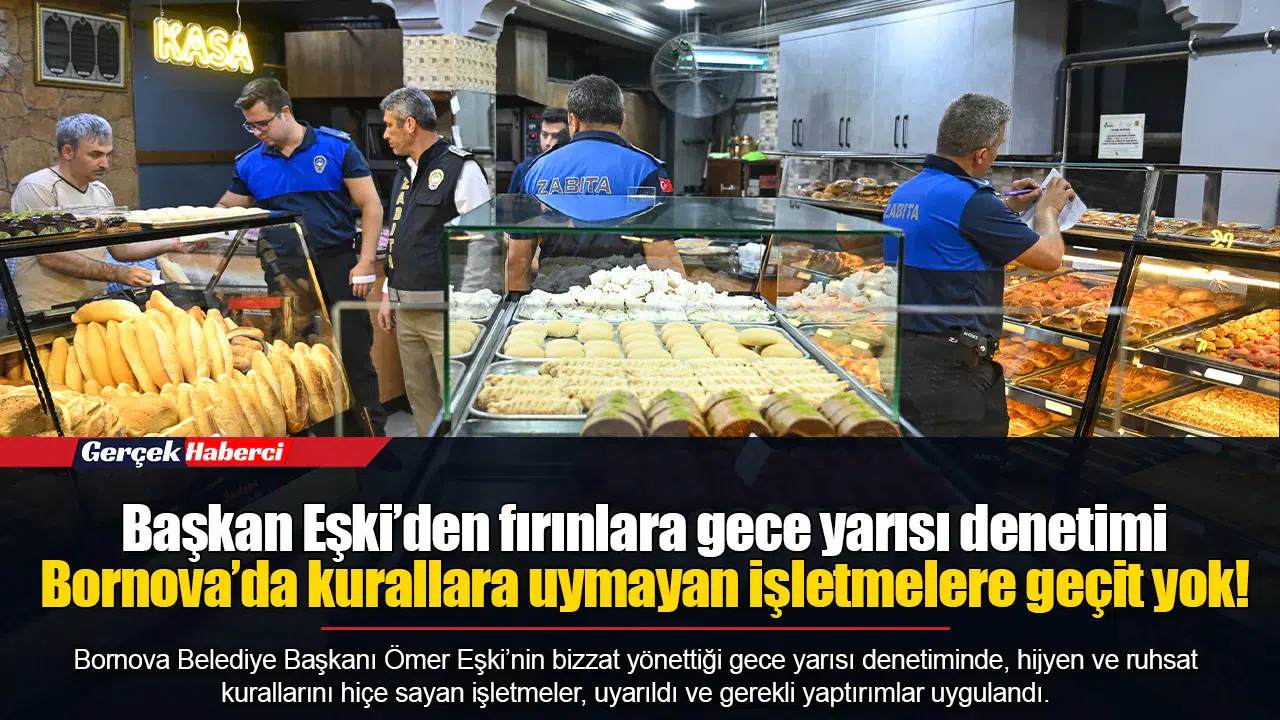 Başkan Eşki’den fırınlara gece yarısı denetimi... Bornova’da kurallara uymayan işletmelere geçit yok!