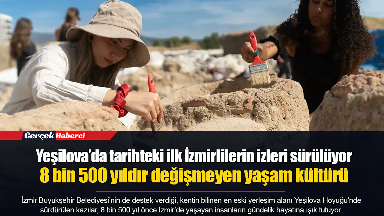 Yeşilova’da tarihteki ilk İzmirlilerin izleri sürülüyor...  8 bin 500 yıldır değişmeyen yaşam kültürü