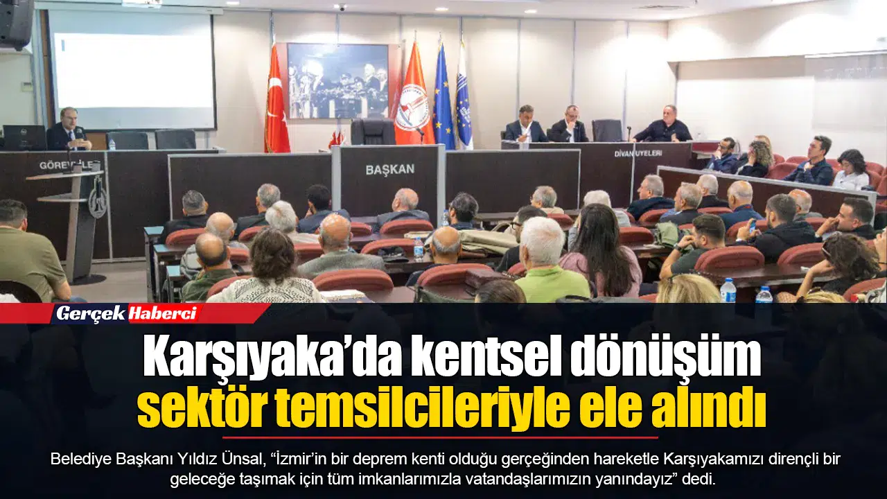 Karşıyaka’da kentsel dönüşüm sektör temsilcileriyle ele alındı