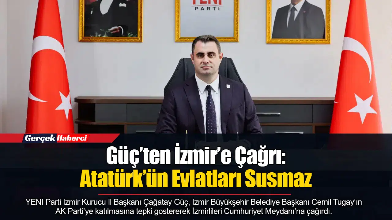 Güç’ten İzmir’e Çağrı: Atatürk’ün Evlatları Susmaz