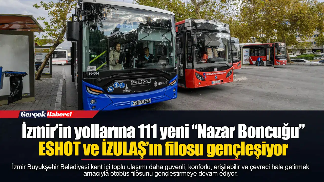 İzmir’in yollarına 111 yeni “Nazar Boncuğu”...  ESHOT ve İZULAŞ’ın filosu gençleşiyor