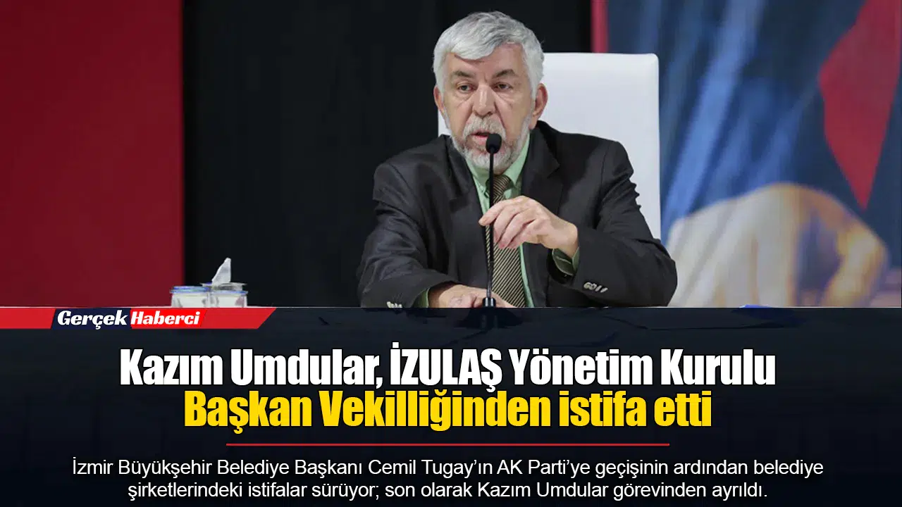 Kazım Umdular, İZULAŞ Yönetim Kurulu Başkan Vekilliğinden istifa etti