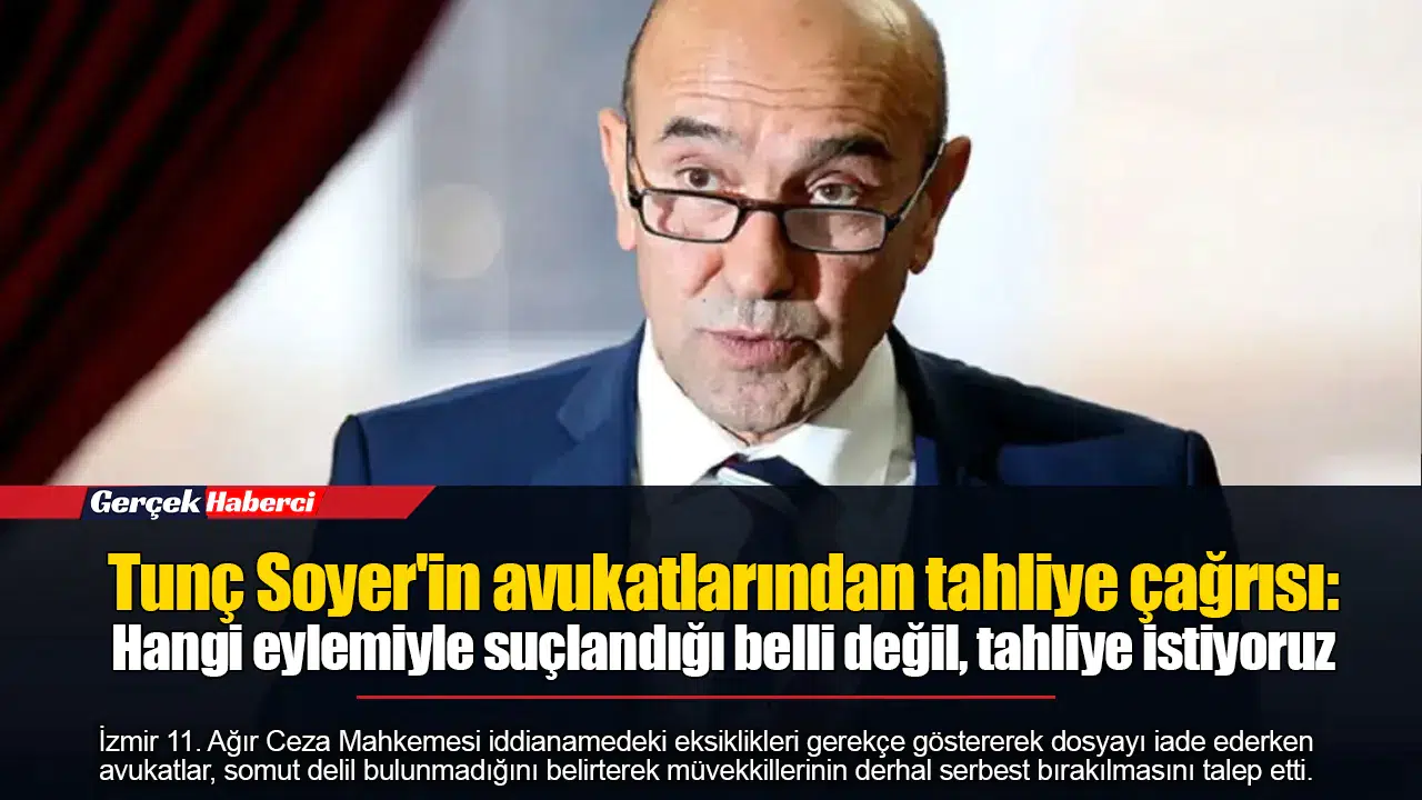 Tunç Soyer'in avukatlarından tahliye çağrısı: Hangi eylemiyle suçlandığı belli değil, tahliye istiyoruz