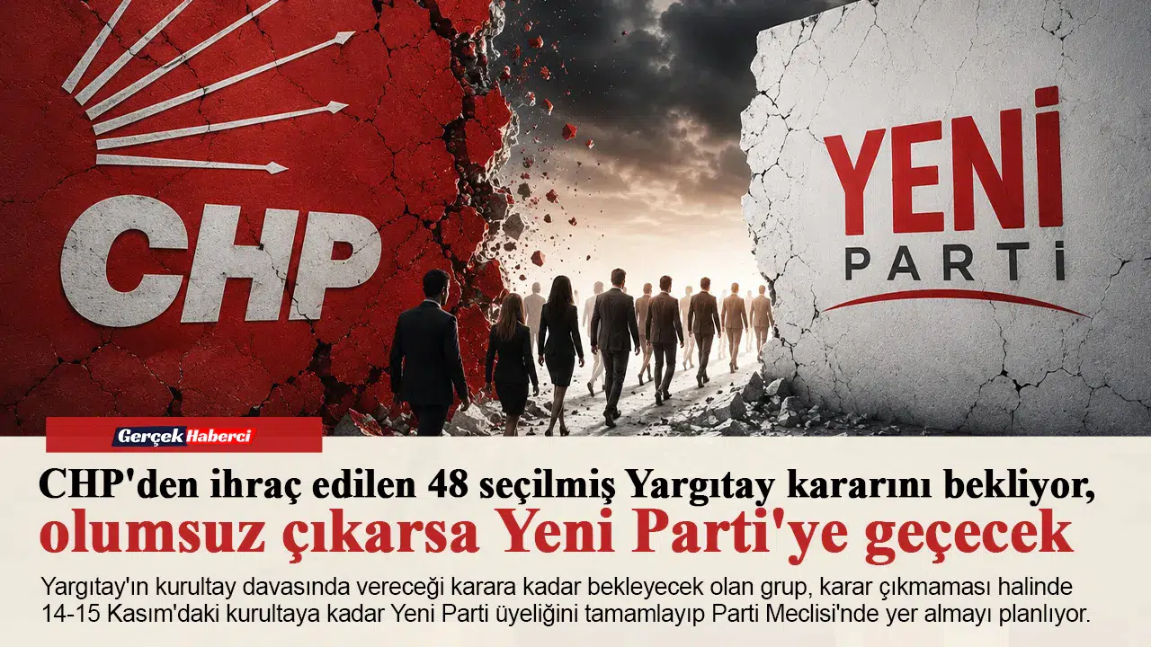 CHP'den ihraç edilen 48 seçilmiş Yargıtay kararını bekliyor, olumsuz çıkarsa Yeni Parti'ye geçecek