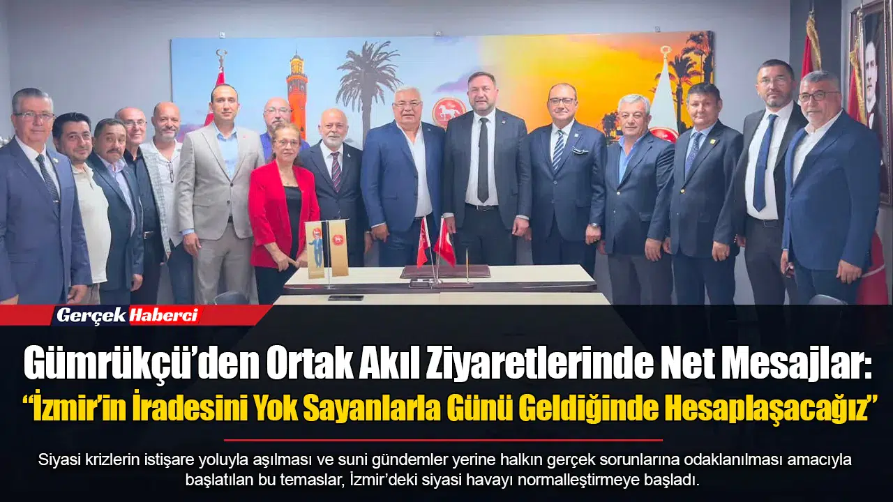 Gümrükçü’den Ortak Akıl Ziyaretlerinde Net Mesajlar: “İzmir’in İradesini Yok Sayanlarla Günü Geldiğinde Hesaplaşacağız”