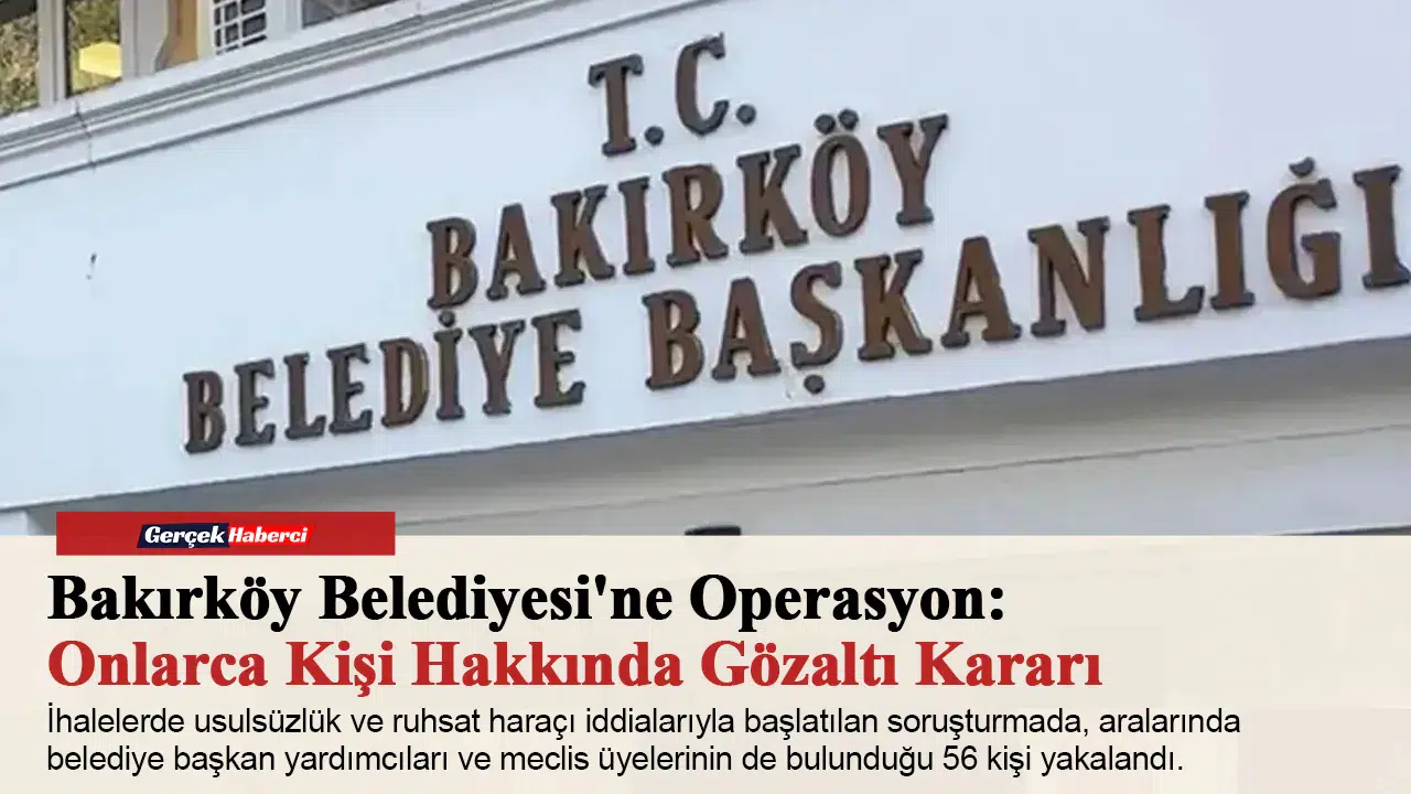 Bakırköy Belediyesi'ne Operasyon: Onlarca Kişi Hakkında Gözaltı Kararı
