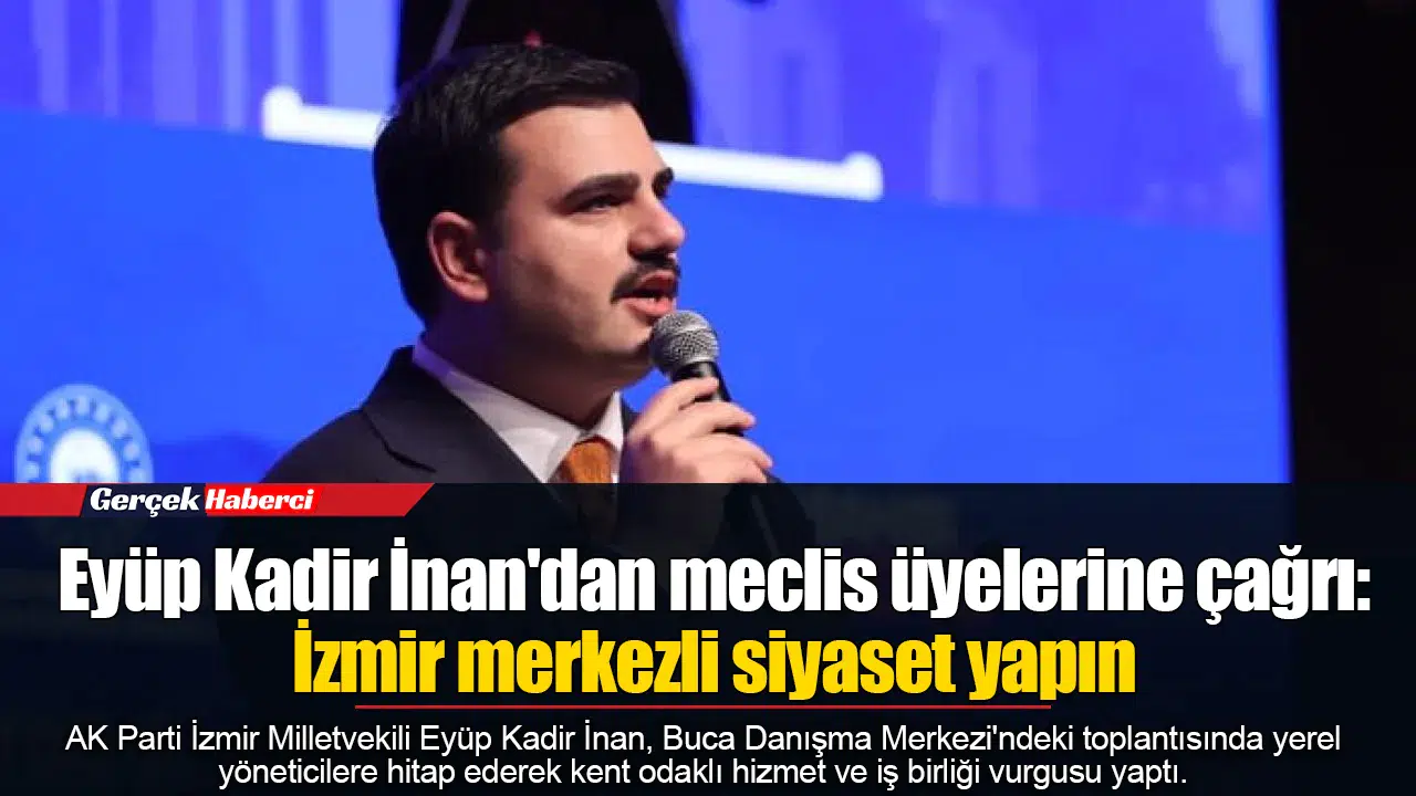 Eyüp Kadir İnan'dan meclis üyelerine çağrı: İzmir merkezli siyaset yapın