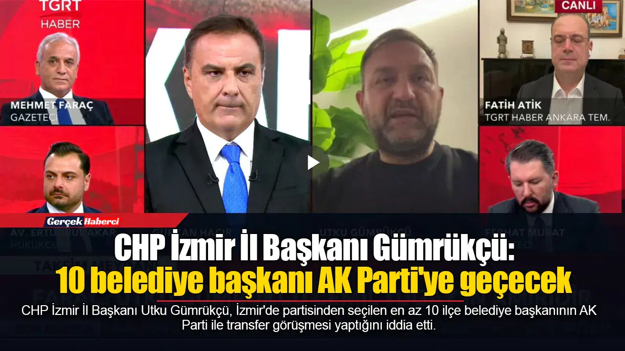 CHP İzmir İl Başkanı Gümrükçü: 10 belediye başkanı AK Parti'ye geçecek
