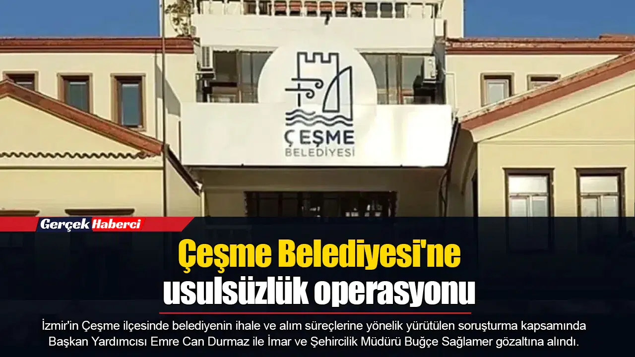 Çeşme Belediyesi'ne usulsüzlük operasyonu