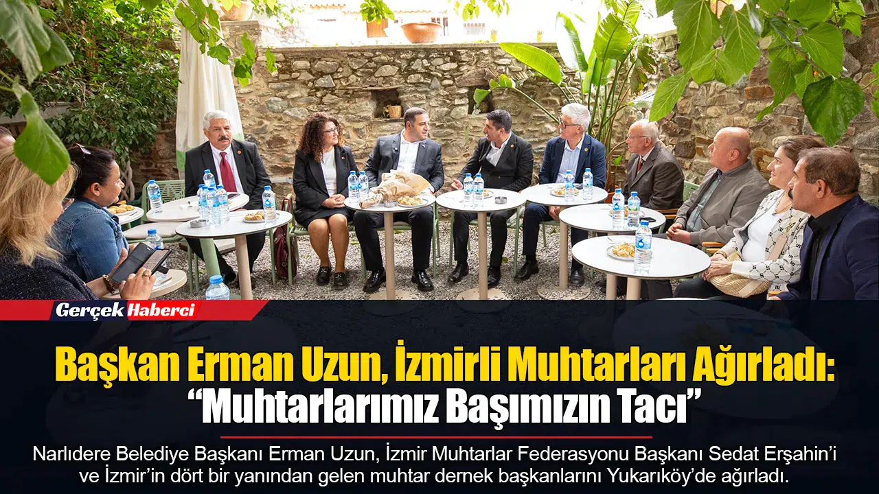 Başkan Erman Uzun, İzmirli Muhtarları Ağırladı: “Muhtarlarımız Başımızın Tacı”