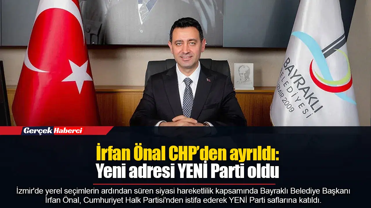 İrfan Önal CHP’den ayrıldı: Yeni adresi YENİ Parti oldu