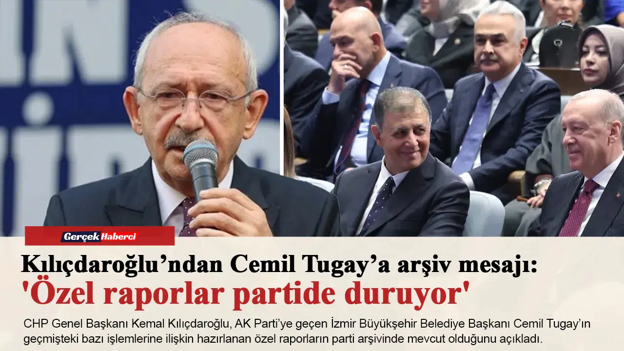 Kılıçdaroğlu’ndan Cemil Tugay’a arşiv mesajı: 'Özel raporlar partide duruyor'