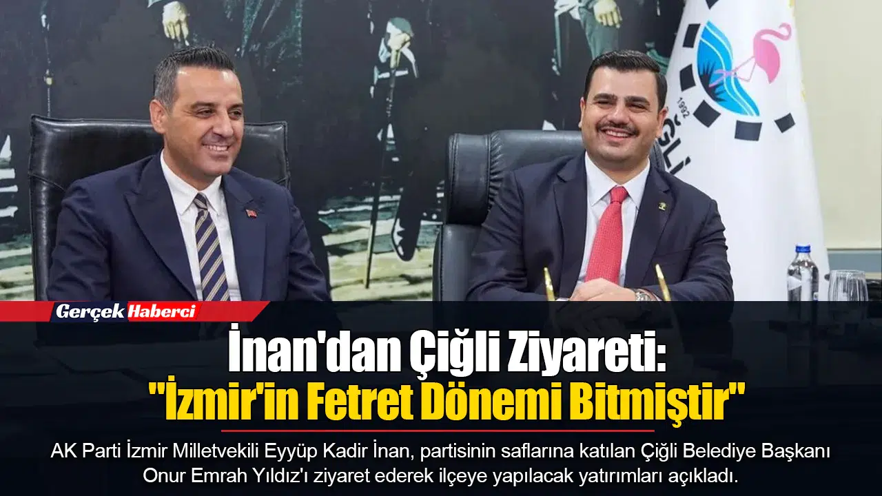 İnan'dan Çiğli Ziyareti: "İzmir'in Fetret Dönemi Bitmiştir"