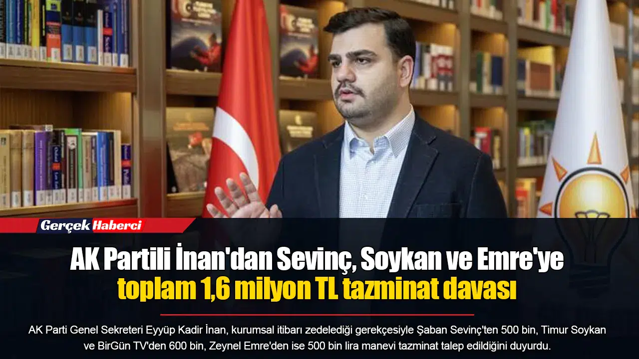AK Partili İnan'dan Sevinç, Soykan ve Emre'ye toplam 1,6 milyon TL tazminat davası