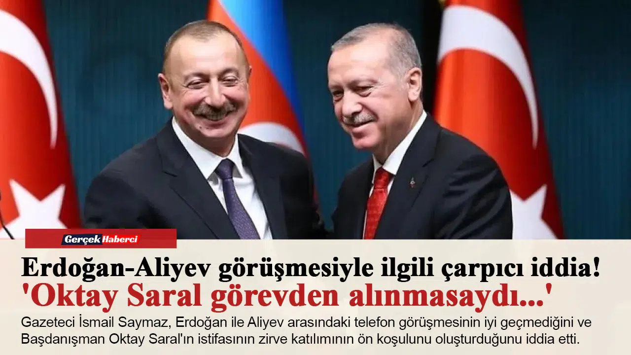 Erdoğan-Aliyev görüşmesiyle ilgili çarpıcı iddia! 'Oktay Saral görevden alınmasaydı...'