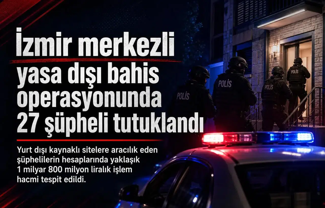 İzmir merkezli yasa dışı bahis operasyonunda 27 şüpheli tutuklandı
