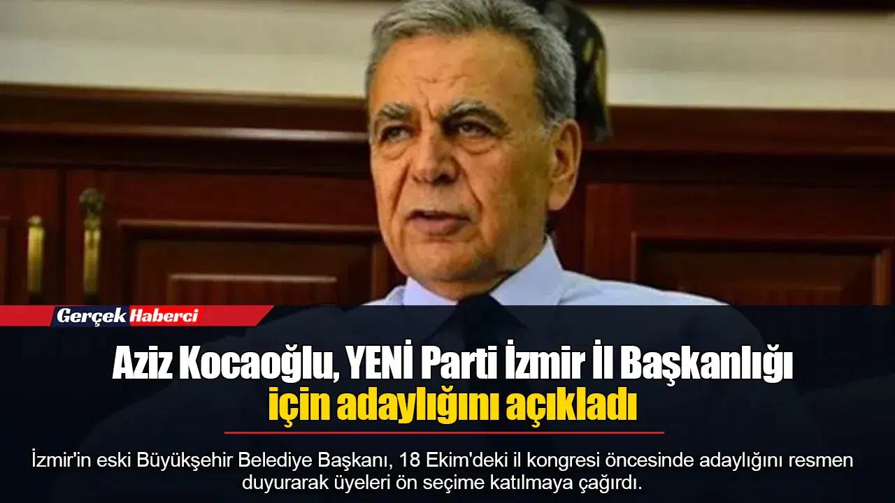 Aziz Kocaoğlu, YENİ Parti İzmir İl Başkanlığı için adaylığını açıkladı