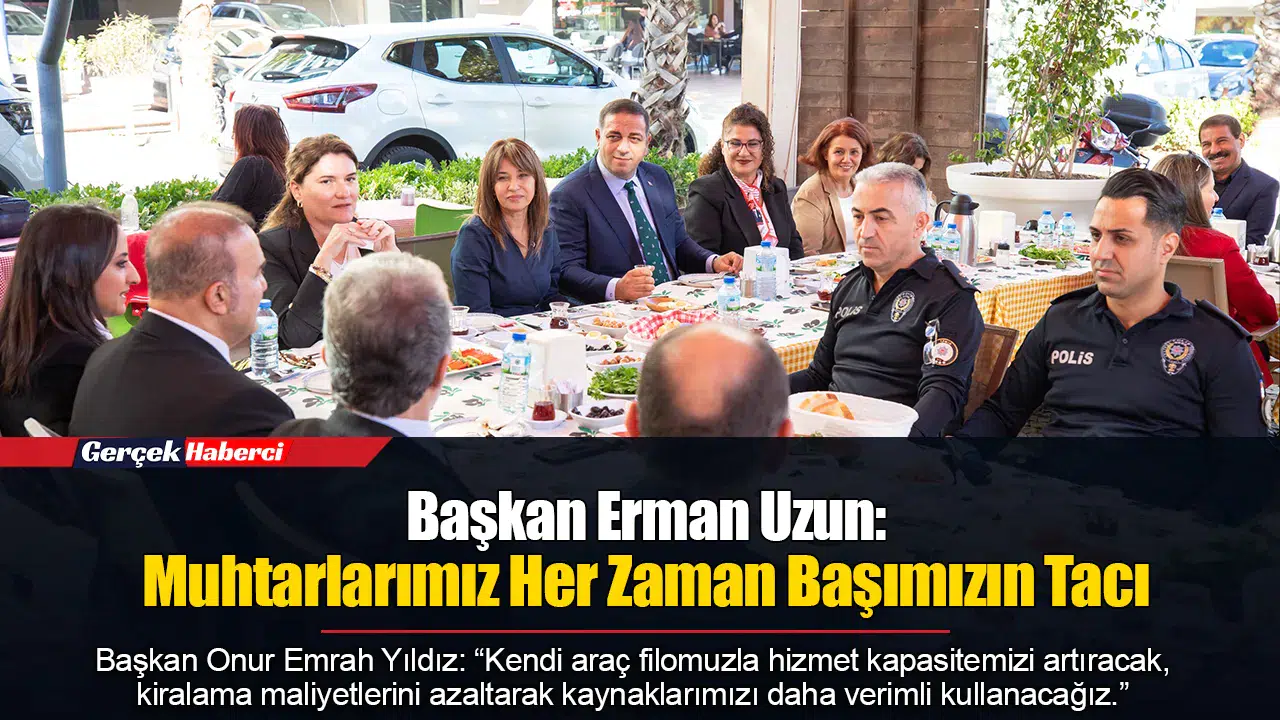 Başkan Erman Uzun: Muhtarlarımız Her Zaman Başımızın Tacı