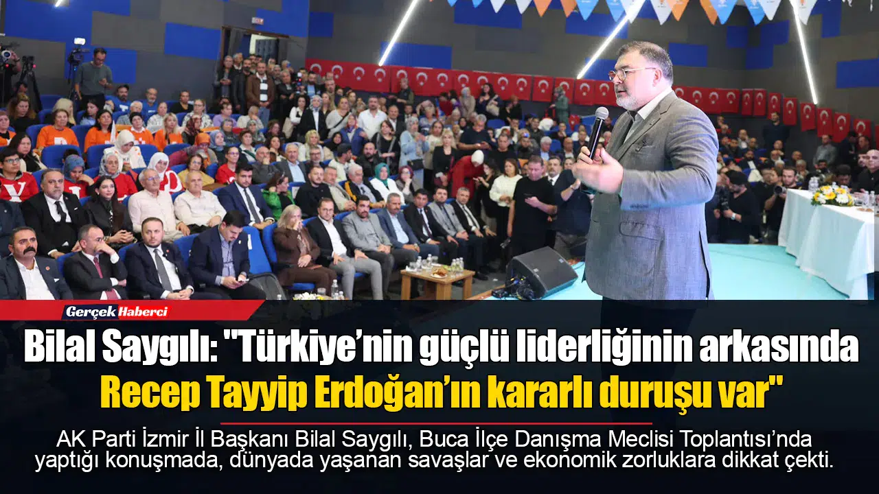 AK Parti İzmir İl Başkanı Bilal Saygılı: "Türkiye’nin güçlü liderliğinin arkasında Recep Tayyip Erdoğan’ın kararlı duruşu var"