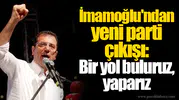 İmamoğlu'ndan yeni parti çıkışı: Bir yol buluruz, yaparız
